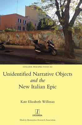 Unidentified Narrative Objects and the New Italian Epic (Italian Perspectives #42) By Kate Elizabeth Willman Cover Image