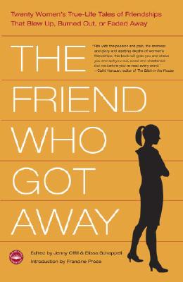 The Friend Who Got Away: Twenty Women's True Life Tales of Friendships that Blew Up, Burned Out or Faded Away Cover Image