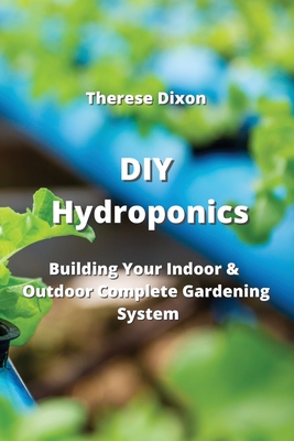 DIY Hydroponics: Building Your Indoor & Outdoor Complete Gardening System Cover Image