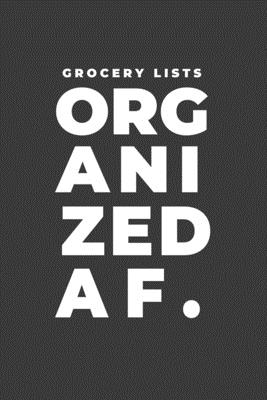 Grocery Lists Organized AF.: A Funny Notebook Gift for Grocery Shopping By Gifts of Four Printing Cover Image