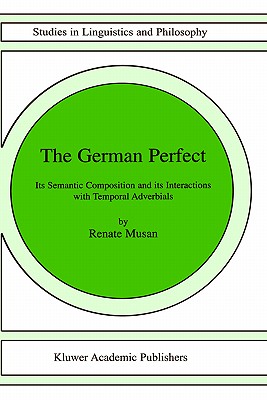 The German Perfect: Its Semantic Composition and Its Interactions with Temporal Adverbials (Studies in Linguistics and Philosophy #78) Cover Image