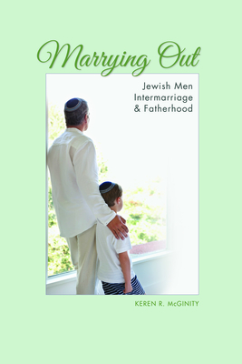 Marrying Out: Jewish Men, Intermarriage, and Fatherhood (Modern Jewish Experience) Cover Image