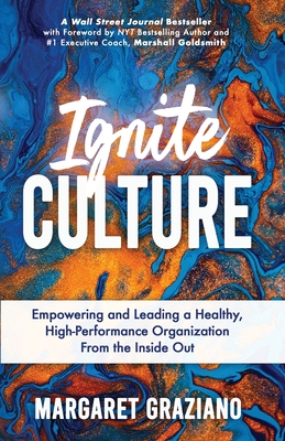Ignite Culture: Empowering and Leading a Healthy, High-Performance Organization from the Inside Out By Margaret Graziano Cover Image