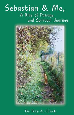 Sebastian & Me A Rite of Passage and Spiritual Journey By Kay A. Clark Cover Image