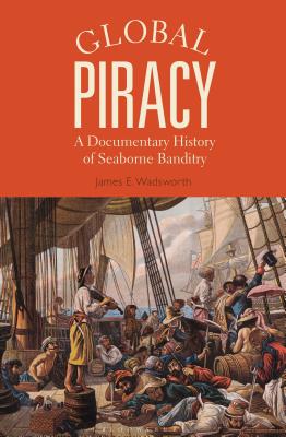 Global Piracy: A Documentary History of Seaborne Banditry Cover Image