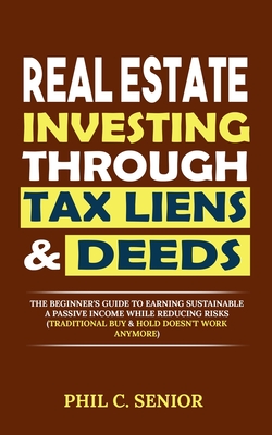 Real Estate Investing Through Tax Liens & Deeds: The Beginner's Guide To Earning Sustainable A Passive Income While Reducing Risks (Traditional Buy &