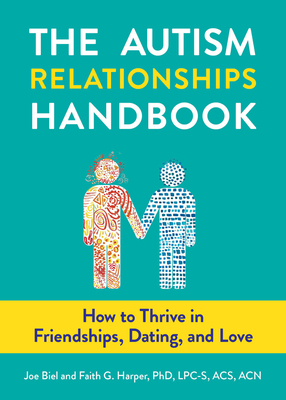 The Autism Relationships Handbook: How to Thrive in Friendships, Dating, and Love By Joe Biel, Faith G. Harper Cover Image