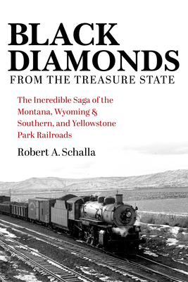 Black Diamonds from the Treasure State: The Incredible Saga of the Montana, Wyoming & Southern, and Yellowstone Park Railroads (Railroads Past and Present) Cover Image