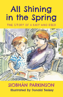 All Shining in the Spring: The Story of a Baby Who Died By Siobhán Parkinson, Donald Teskey (Illustrator) Cover Image