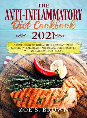 The Anti-Inflammatory Diet Cookbook 2021: The Complete Guide to Heal the Immune System, to Restore Overall Health and to Lose Weight Quickly with 295 By Zoe Sheryl Brown Cover Image