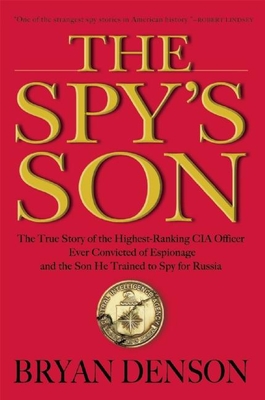 The Spy's Son: The True Story of the Highest-Ranking CIA Officer Ever Convicted of Espionage and the Son He Trained to Spy for Russia Cover Image