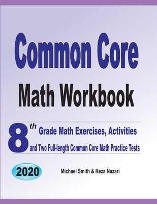 Common Core Math Workbook: 8th Grade Math Exercises, Activities, and Two Full-Length Common Core Math Practice Tests By Michael Smith, Reza Nazari Cover Image