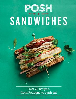 Posh Sandwiches: Over 70 Recipes, from Reubens to Banh Mi By Quadrille Cover Image
