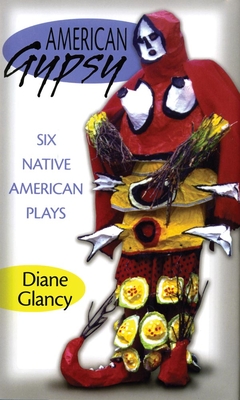 American Gypsy: Six Native American Plays (American Indian Literature and Critical Studies #45) By Diane Glancy Cover Image