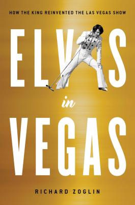 Elvis in Vegas: How the King Reinvented the Las Vegas Show Cover Image