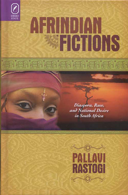 Afrindian Fictions: Diaspora, Race, and National Desire in South Africa By Pallavi Rastogi Cover Image