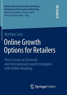 Online Growth Options for Retailers: Three Essays on Domestic and International Growth Strategies with Online Retailing (Handel Und Internationales Marketing Retailing and Internati) Cover Image
