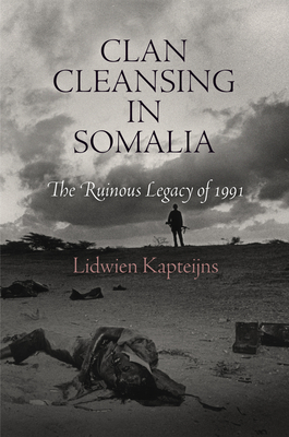 Clan Cleansing in Somalia: The Ruinous Legacy of 1991 (Pennsylvania Studies in Human Rights) By Lidwien Kapteijns Cover Image