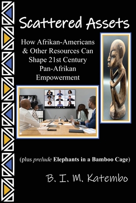 Scattered Assets: How Afrikan-Americans & Other Resources Can Shape 21st Century Pan-Afrikan Empowerment Cover Image