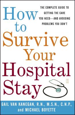 How to Survive Your Hospital Stay: The Complete Guide to Getting the Care You Need--And Avoiding Problems You Don't Cover Image