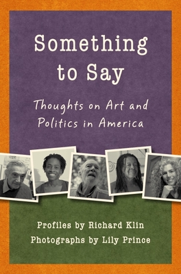 Something to Say: Thoughts on Art and Politics in America By Richard Klin, Lily Prince (Photographer) Cover Image
