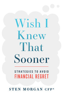 Wish I Knew That Sooner: Strategies to Avoid Financial Regret By Sten Morgan Cover Image