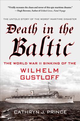 Death in the Baltic: The World War II Sinking of the Wilhelm Gustloff By Cathryn J. Prince Cover Image