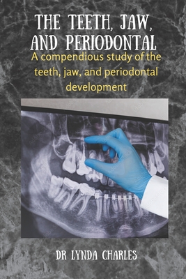 The Teeth, Jaw and Periodontal: A compendious study of the teeth, jaw and periodontal development By Lynda Charles Cover Image