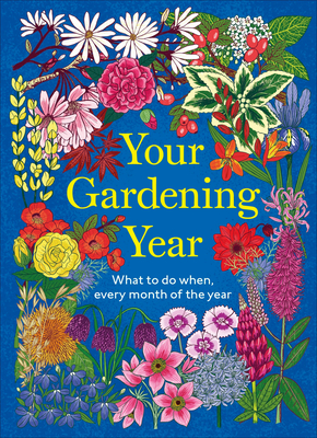 Your Gardening Year: What to Do When, Every Month of the Year By DK Cover Image