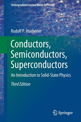 Conductors, Semiconductors, Superconductors: An Introduction to Solid-State Physics (Undergraduate Lecture Notes in Physics) By Rudolf P. Huebener Cover Image