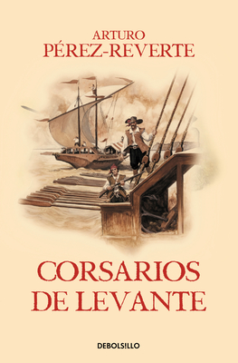 Corsarios de Levante / Pirates of the Levant (Las aventuras del Capitán Alatriste #6)