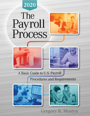The Payroll Process 2020: A Basic Guide to U.S Payroll Procedures and Requirements By Gregory R. Mostyn Cover Image