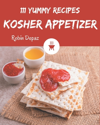 111 Yummy Kosher Appetizer Recipes: The Highest Rated Yummy Kosher Appetizer Cookbook You Should Read By Robin Depaz Cover Image