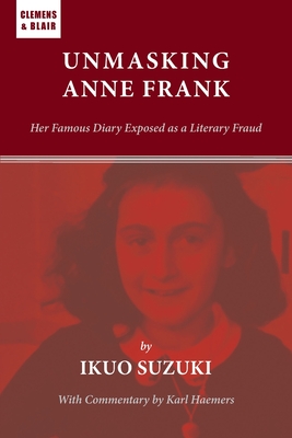 Unmasking Anne Frank: Her Famous Diary Exposed as a Literary Fraud By Ikuo Suzuki, Karl Haemers (Commentaries by) Cover Image