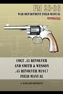 Colt .45 Revolver and Smith & Wesson .45 Revolver M1917 Field Manual: FM 23-36 Cover Image