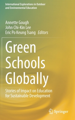 Green Schools Globally: Stories of Impact on Education for Sustainable Development (International Explorations in Outdoor and Environmental Educ) By Annette Gough (Editor), John Chi-Kin Lee (Editor), Eric Po Keung Tsang (Editor) Cover Image