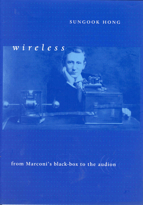 Wireless: From Marconi's Black-Box to the Audion (Transformations: Studies in the History of Science and Technology)