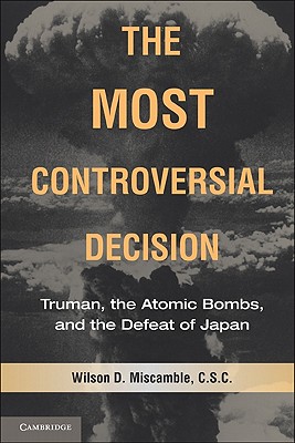 The Most Controversial Decision: Truman, the Atomic Bombs, and the Defeat of Japan (Cambridge Essential Histories) Cover Image