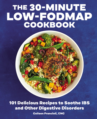 The 30-Minute Low-FODMAP Cookbook: 101 Delicious Recipes to Soothe IBS and Other Digestive Disorders Cover Image