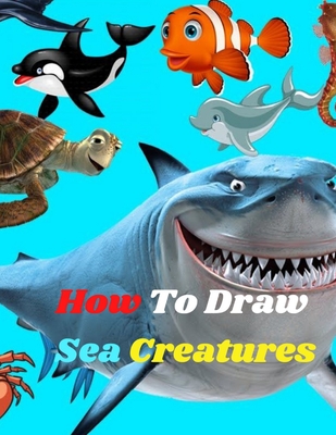 How to Draw Sea Creatures: The Step-by-Step Way to Draw ocean animals  Drawing Book for Kids and Beginners Learn to Draw Sea Animals (Paperback) |  Prologue Bookshop
