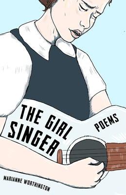 The Girl Singer: Poems By Marianne Worthington Cover Image