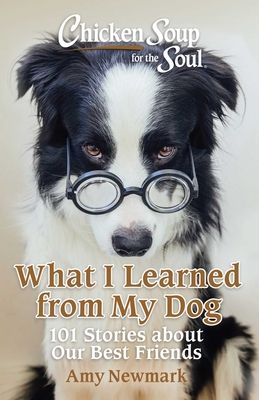 Chicken Soup for the Soul: What I Learned from My Dog: 101 Stories about Our Best Friends By Amy Newmark Cover Image