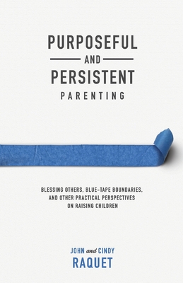 Purposeful and Persistent Parenting: Blessing Others, Blue-Tape Boundaries, and Other Practical Perspectives on Raising Children Cover Image