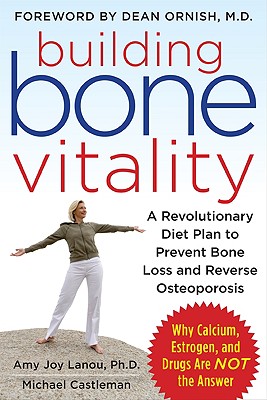 Building Bone Vitality: A Revolutionary Diet Plan to Prevent Bone Loss and Reverse Osteoporosis--Without Dairy Foods, Calcium, Estrogen, or Drugs By Amy Lanou, Michael Castleman Cover Image