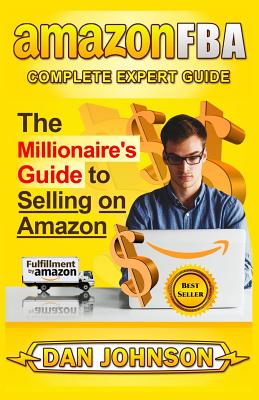 Amazon Fba: Complete Expert Guide: The Millionaire's Guide to Selling on Amazon