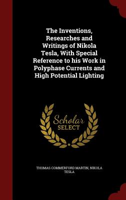 Cover for The Inventions, Researches and Writings of Nikola Tesla, with Special Reference to His Work in Polyphase Currents and High Potential Lighting