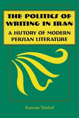 The Politics of Writing in Iran: A History of Modern Persian Literature Cover Image