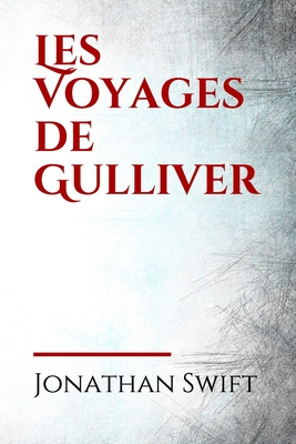 Les Voyages de Gulliver: Les Voyages de Gulliver ou Les Voyages extraordinaires de Gulliver. st un roman satirique écrit par Jonathan Swift en Cover Image