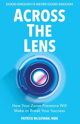 Across The Lens: How Your Zoom Presence Will Make or Break Your Success Cover Image