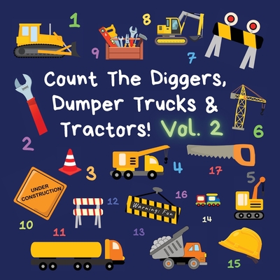 Count The Diggers, Dumper Trucks & Tractors! Volume 2: A Fun Activity Book for 2-5 Year Olds Cover Image